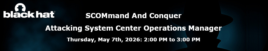 SCOMmand And Conquer - Attacking System Center Operations Manager (May 6th)