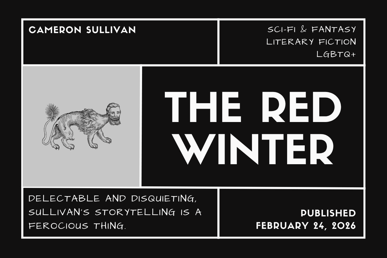 Vaulted book card for "The Red Winter" by Cameron Sullivan. A minimalist black-and-white grid design. Top left: Cameron Sullivan. Top right: Sci-Fi & Fantasy, LGBTQ+. Center left: A gray inset box featuring a stylized manticore sketch, with the body of an animal and the face of a man. Center right: Large, bold text reading "THE RED WINTER." Bottom left: Neil Czeszejko’s editorial blurb that reads "Delectable and disquieting, Sullivan’s storytelling is a ferocious thing." Bottom right: "Published February 24, 2026."