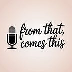 From That Comes This