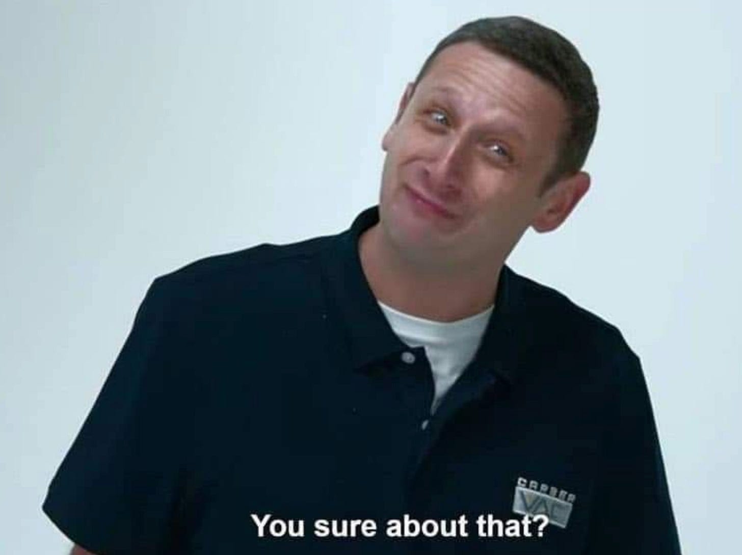 meme of Tim Robinson squinting suspiciously with the caption "you sure about that?"