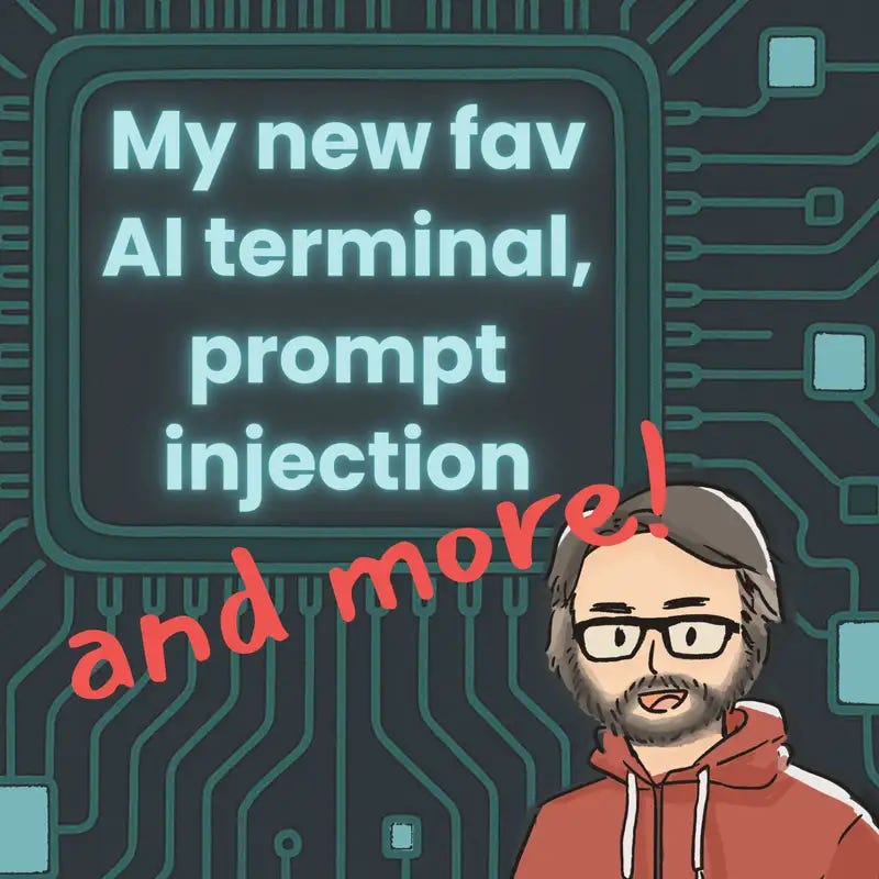 My Favorite AI Terminal, Prompt Injection, and More