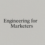 Engineering for Marketers