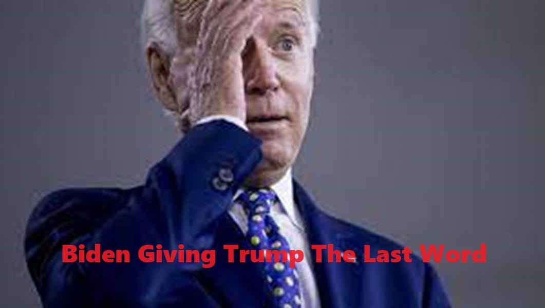 Biden Giving Trump The Last Word