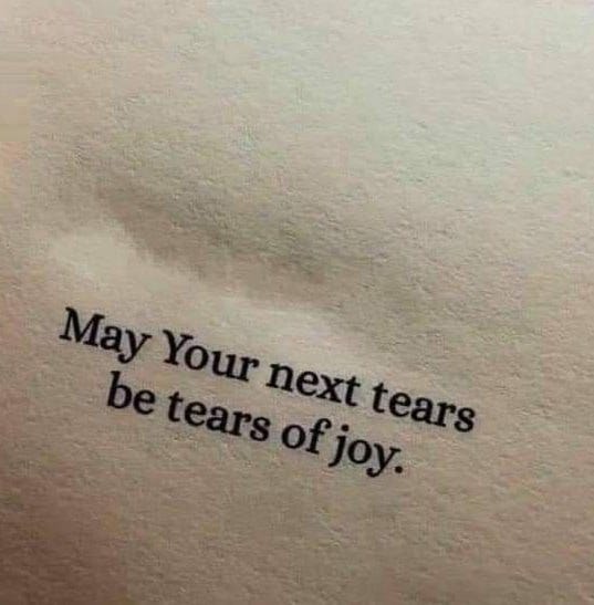 May Your Next Tears Be Tears Of Joy