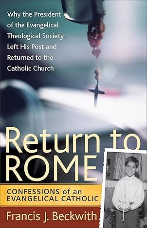 Return to Rome: Confessions of an Evangelical Catholic Return to Rome: Confessions of an Evangelical Catholic