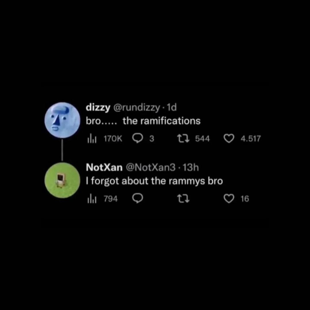 Tweet via @run dizzy “bro…..  the ramifications” and tweet reply by (@)NotXan3 “I forgot about the rammys bro”
