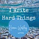 I Write Hard Things