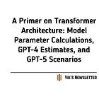 A Primer on Transformer Architecture: Model Parameter Calculations, Estimating GPT-5 Architecture
