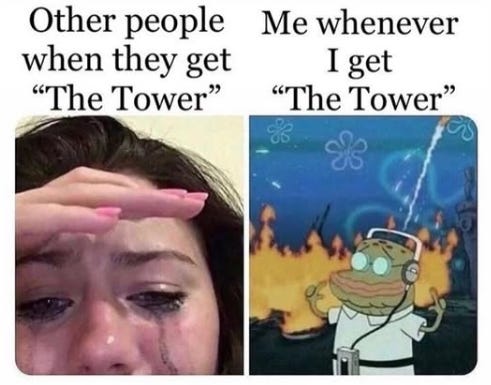 A meme that reads "Other people when they get The Tower" with an image of someone crying and "Me when I get The Tower" and an image of a cartoon character smiling and listening to music while fire rages behind them