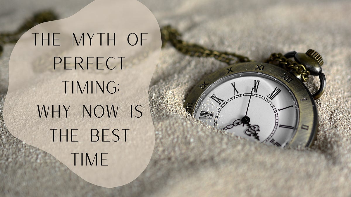 The Myth of Perfect Timing: Why Now is the Best Time