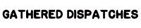 Gathered Dispatches
