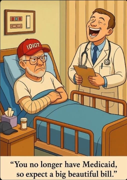 May be an image of hospital and text that says 'I IDIOT "You no longer have Medicaid, so expect a big beautiful bill."'