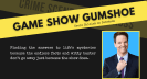 GAME SHOW GUMSHOE