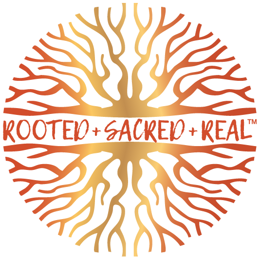 Rooted + Sacred + Real™