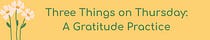 Three Things on Thursday: A Gratitude Practice