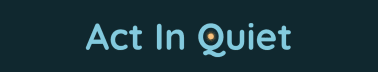 Act In Quiet (AIQ)