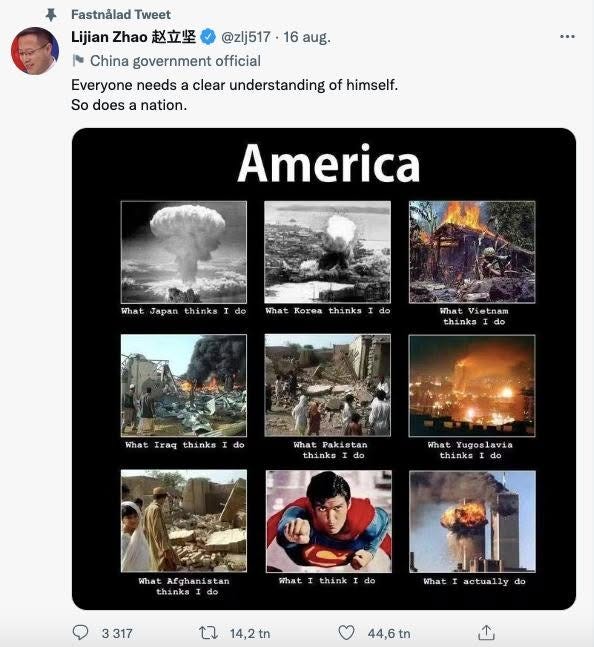 Kan vara en bild av 4 personer och text där det står ”Fastnalad Tweet Lijian Zhao 赵立坚 @zlj517 16 aug. China government official Everyone needs a clear understanding of himself. So does nation. America What apan What KOTOA thinks do What tetnam thinka What raq chinks do what Pakistan thinks do What ugoslavia thanks do What Afghanistan thinks what think 3317 actually t 14,2tn 44,6tn” Kan vara en bild av 4 personer och text där det står ”Fastnalad Tweet Lijian Zhao 赵立坚 @zlj517 16 aug. China government official Everyone needs a clear understanding of himself. So does nation. America What apan What KOTOA thinks do What tetnam thinka What raq chinks do what Pakistan thinks do What ugoslavia thanks do What Afghanistan thinks what think 3317 actually t 14,2tn 44,6tn”