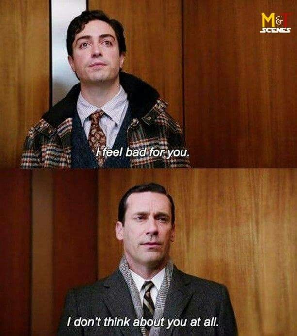 I don't think about you at all" -Don Draper | Mad men don, Mad men don  draper, Mad men quotes