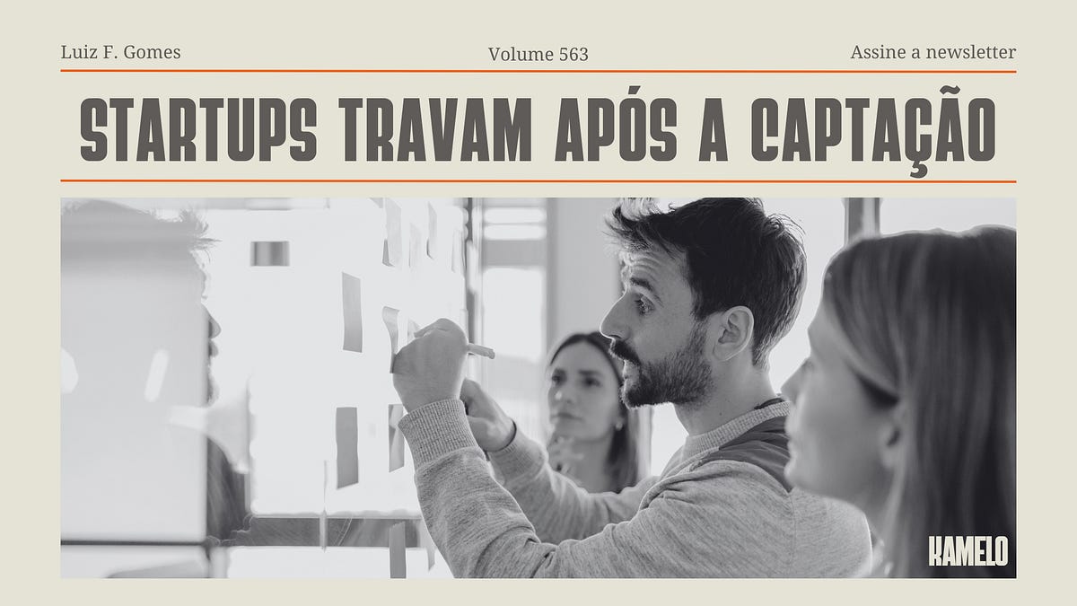 Por que as startups travam depois da captação