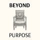 Beyond Purpose