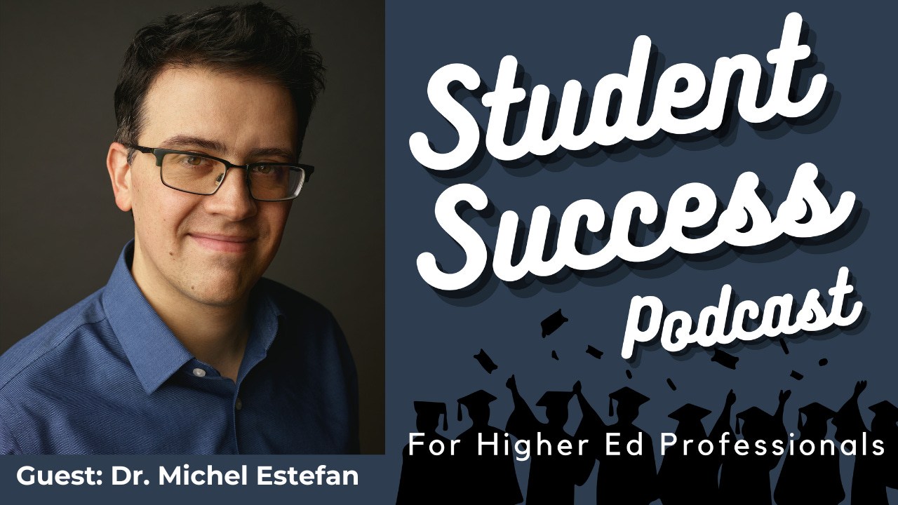 Student Success Podcast for Higher Ed Professionals. Guest: Dr. Michel Estefan