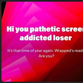 Hi You Pathetic Screen Addicted Loser - Welcome To Spotify Wrapped!