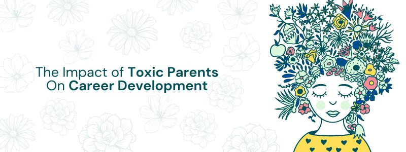 Impact of Toxic Parents on Career Development Impact of Toxic Parents on Career Development