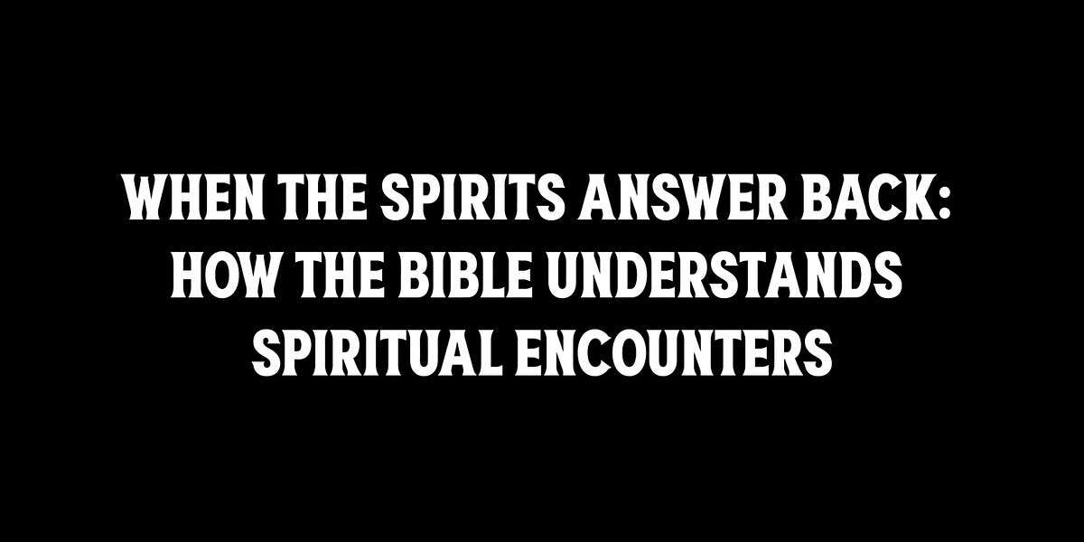 When the Spirits Answer Back: How the Bible Understands Spiritual ...