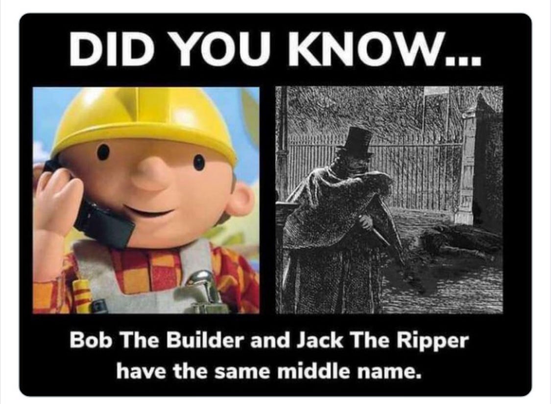 Bob The Builder and Jack The Ripper have the same middle name