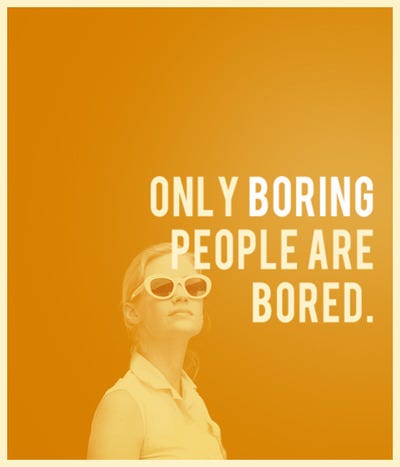 Only boring people are bored. Be something better. | Smart People I Know