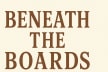 Beneath the Boards