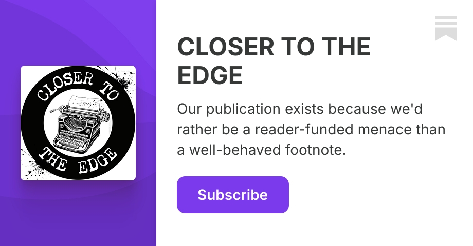 CLOSER TO THE EDGE | Substack