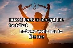 This may contain: a man holding his hands up in the air with words above him saying how it feels to accept the fact that not everyone has to like me