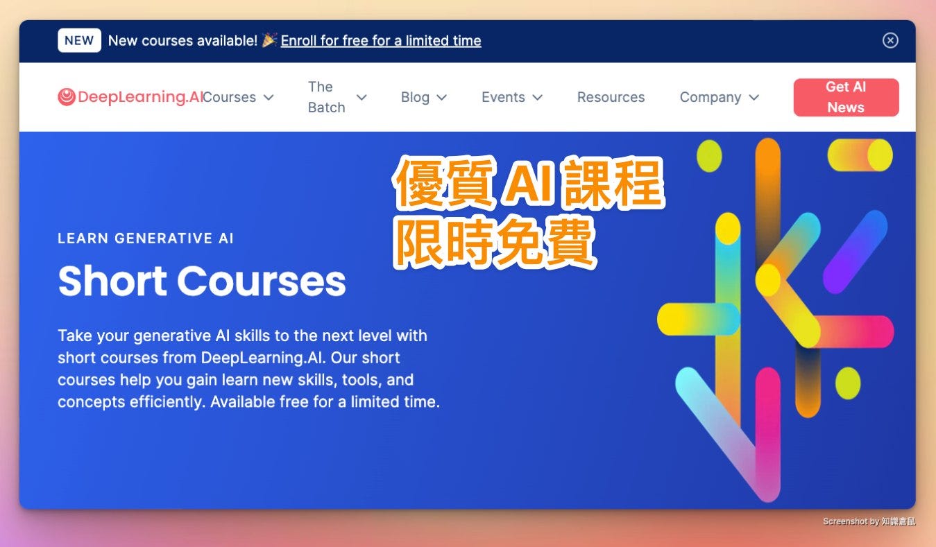 可能是顯示的文字是「 NEW New courses available! Enroll for limited DeepLearning.AlCourses The Batch Blog Events Resources Company Get AI News LEARN GENERATIVE AI Short Courses 優質AI課程 限時免費 Take your generative AI skills to the next level with short courses from DeepLearning.Al Our short courses help you gain learn new skills, tools, and concepts efficiently. Available free for a limited time. Screenshotby知胞倉色 Screenshot 」的圖形