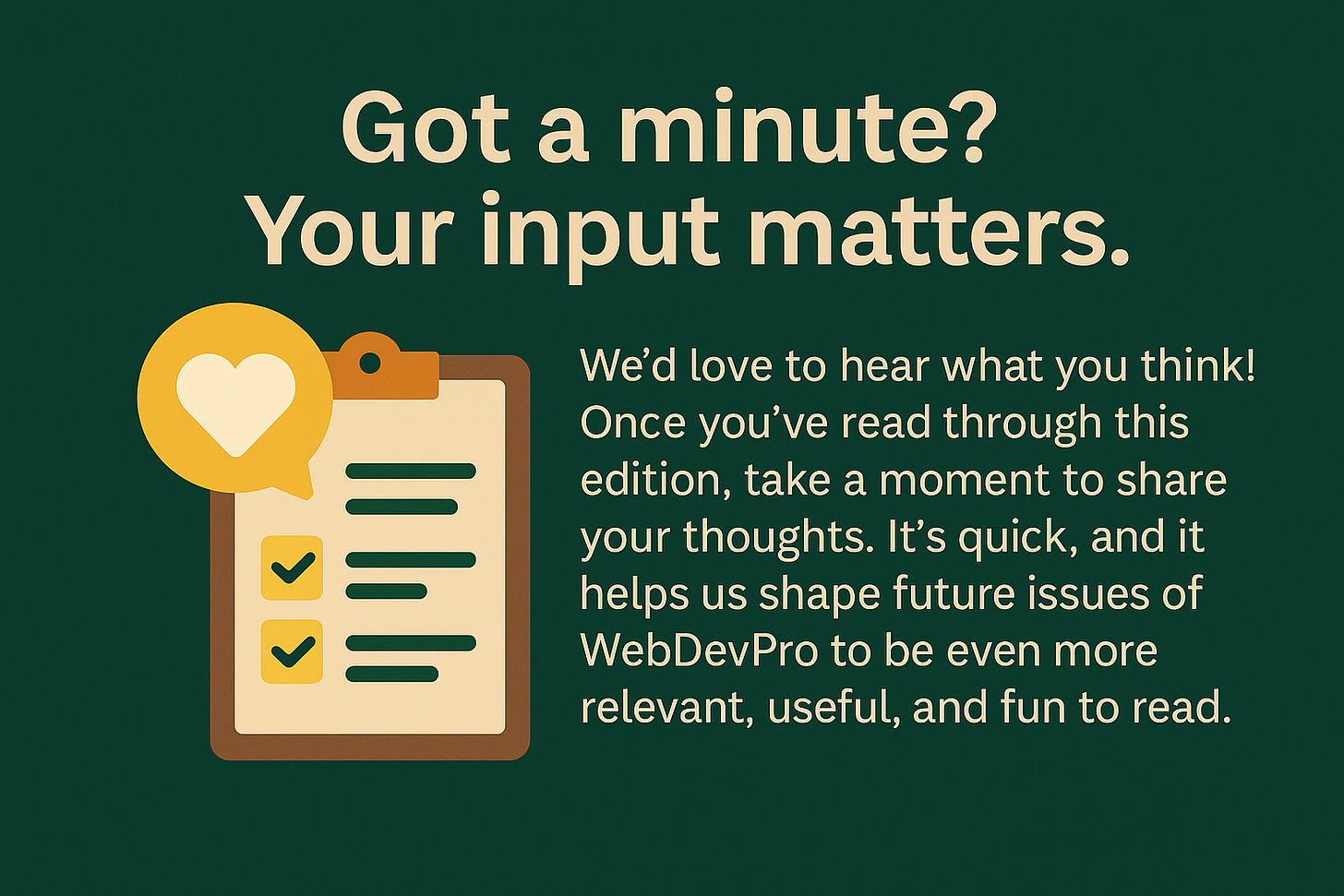 Got a minute? Your input matters.