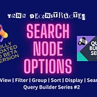 Search Node View, Filter, Group, Sort, and Display Options | Query Builder Series #2
