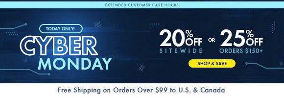 Extended Customer Care Hours - Today Only! Cyber Monday: Get 20% Off Sitewide or 25% Off on Orders $150+