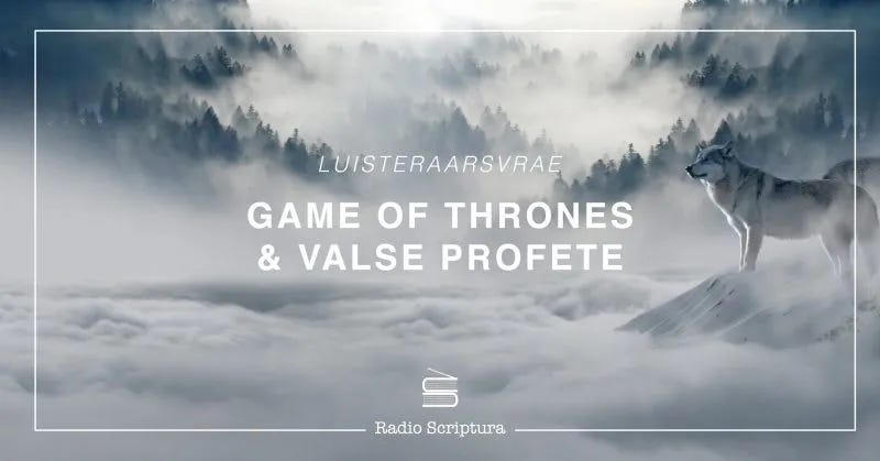 Luisteraarsvrae: Game of Thrones en Valse Profete