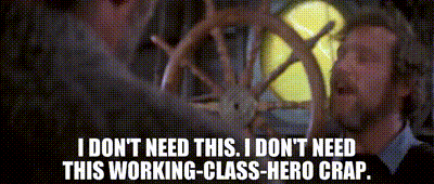 Image of I don't need this. I don't need this working-class-hero crap.