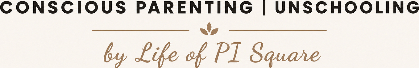Conscious Parenting | Unschooling by Life of PI Square