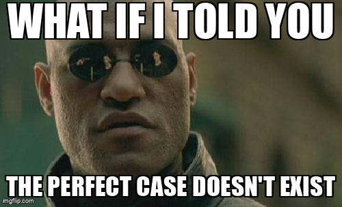 Matrix Morpheus Meme | WHAT IF I TOLD YOU; THE PERFECT CASE DOESN'T EXIST | image tagged in memes,matrix morpheus | made w/ Imgflip meme maker