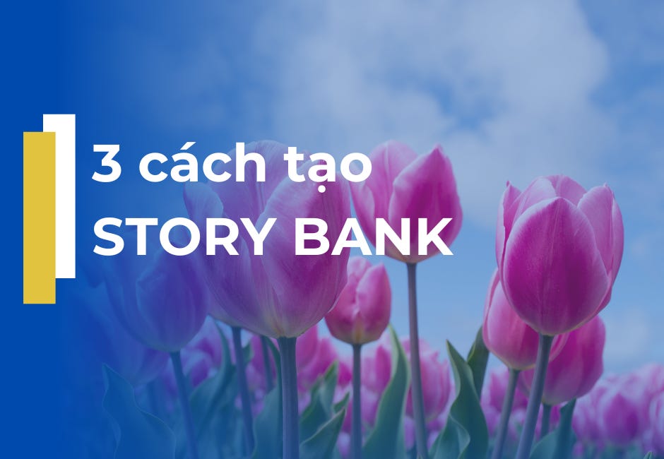 Nhanh chóng tạo ngân hàng câu chuyện với 3 cách này