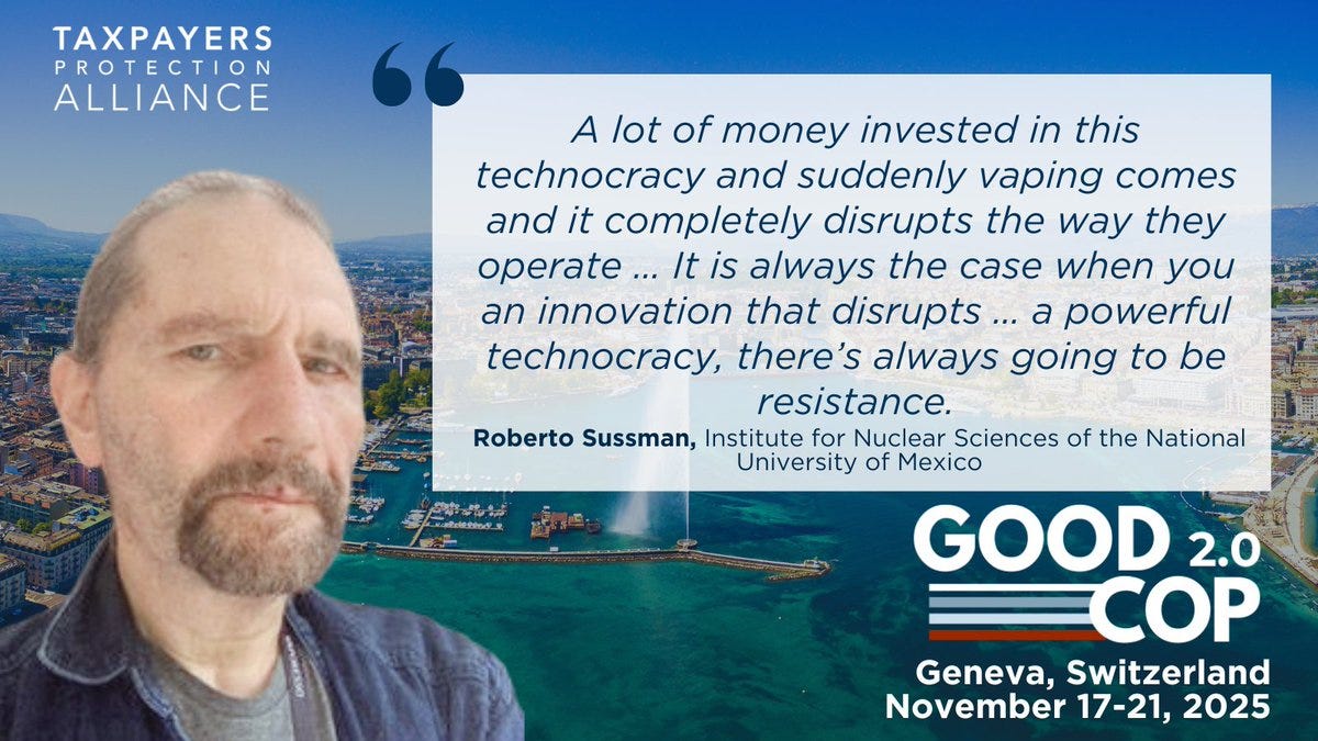 A promotional graphic features a headshot of a middle-aged man with short hair and glasses wearing a dark jacket against a blurred outdoor background, overlaid with text quoting him on technology investment and disruption in vaping, attributed to Roberto Sussman, Institute for Nuclear Sciences of the National University of Mexico, alongside logos for Taxpayers Protection Alliance and Good COP 2.0, and event details for Geneva Switzerland November 17-21 2025.