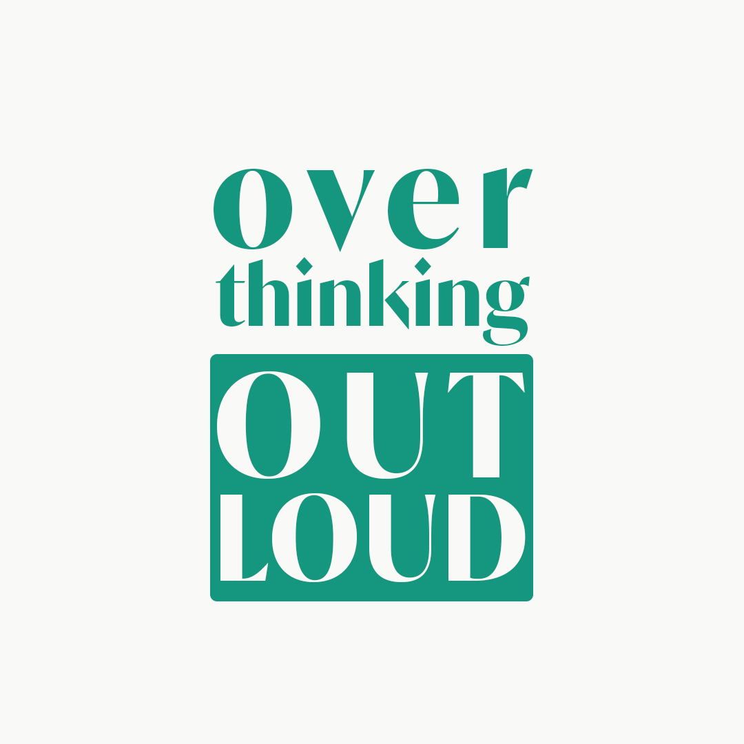 Overthinking Out Loud