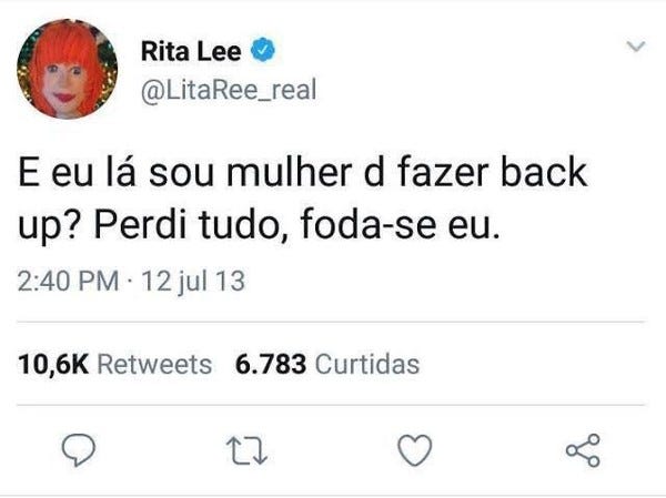 Tweet de Rita Lee onde ela escreveu "E eu lá sou mulher de fazer back up? Perdi tudo, foda-se eu." em 12 de julho de 2013