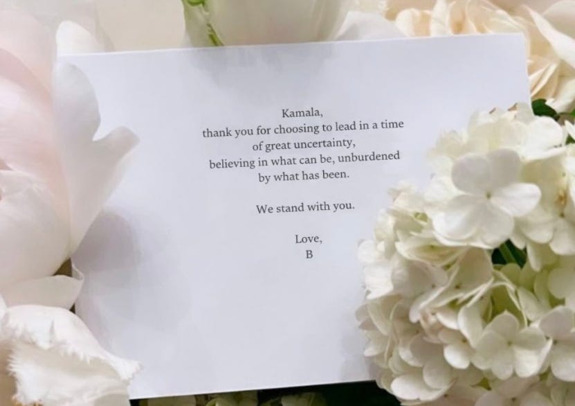 Kamala, thank you for choosing to lead in a time of great uncertainty, believing in what can be, unburdened by what has been. We stand with you. Love, B. Kamala, thank you for choosing to lead in a time of great uncertainty, believing in what can be, unburdened by what has been. We stand with you. Love, B.