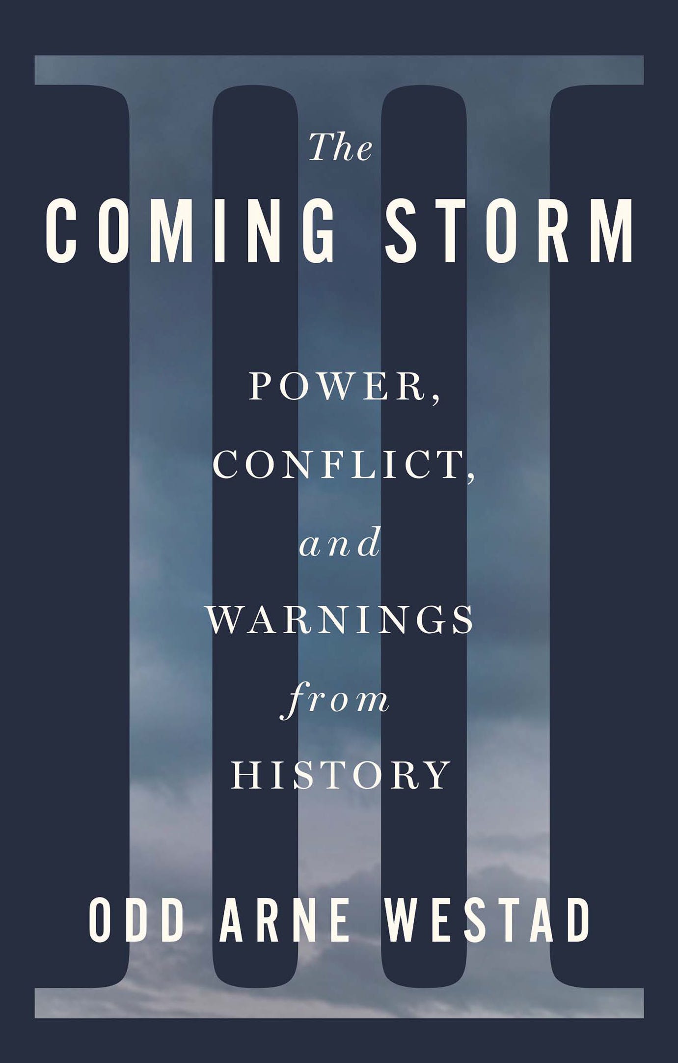 The Coming Storm: Power, Conflict, and Warnings from History by Odd Arne Westad
