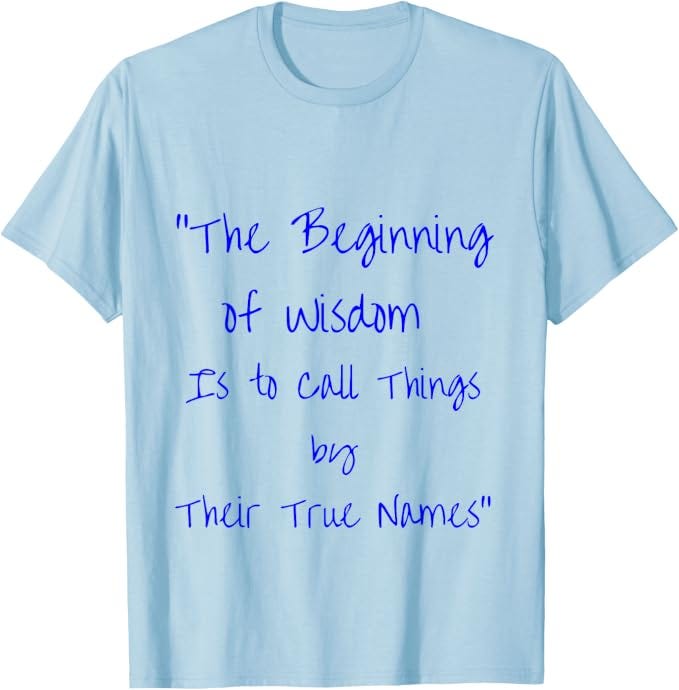 Confucius Quote The Beginning of Wisdom True Name T-Shirt Confucius Quote The Beginning of Wisdom True Name T-Shirt