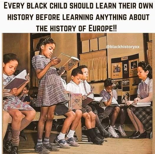 May be an image of text that says 'EVERY BLACK CHILD SHOULD LEARN THEIR OWN HISTORY BEFORE LEARNING ANYTHING ABOUT THE HISTORY OF EUROPE!! @blackhistoryxx ki T' May be an image of text that says 'EVERY BLACK CHILD SHOULD LEARN THEIR OWN HISTORY BEFORE LEARNING ANYTHING ABOUT THE HISTORY OF EUROPE!! @blackhistoryxx ki T'