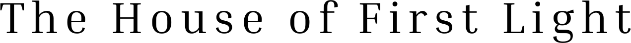 The House of First Light